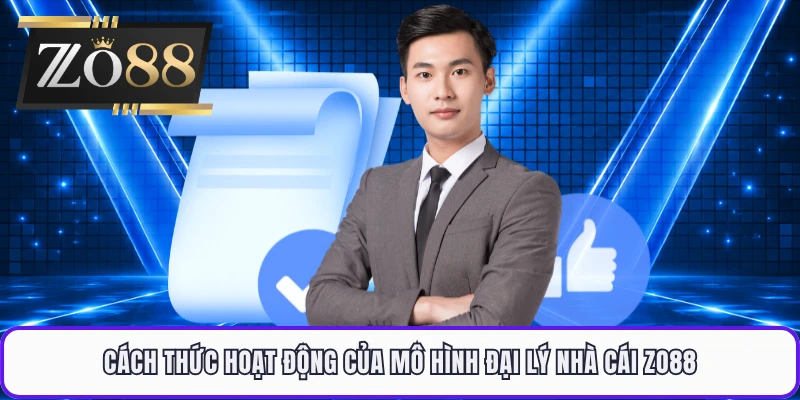 Cách thức hoạt động của mô hình đại lý nhà cái ZO88