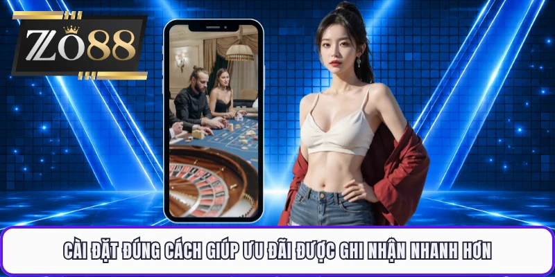 Cài đặt đúng cách giúp ưu đãi được ghi nhận nhanh hơn