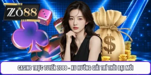 Casino Trực Tuyến ZO88 - Xu Hướng Giải Trí Thời Đại Mới