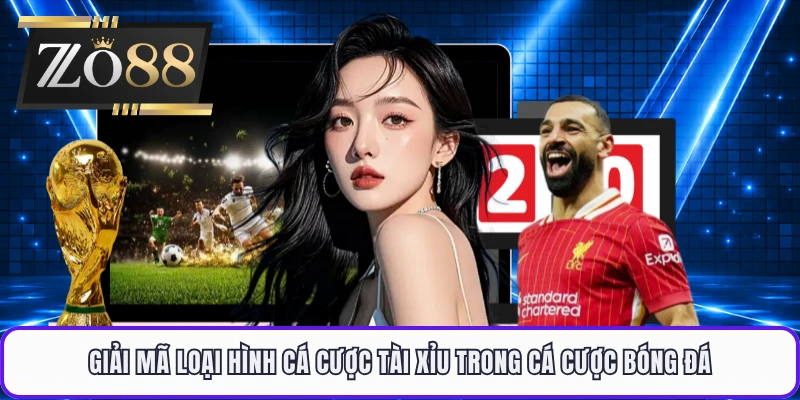 Giải mã loại hình cá cược tài xỉu trong cá cược bóng đá
