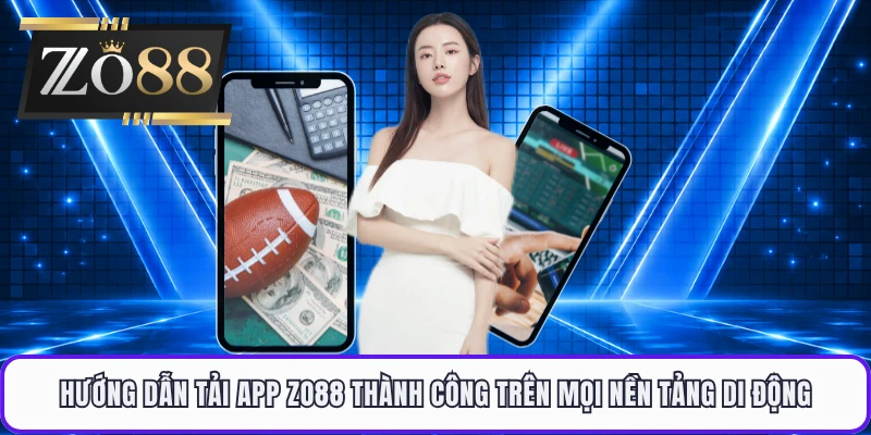 Hướng dẫn tải app ZO88 thành công trên mọi nền tảng di động