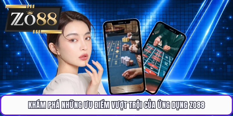 Khám phá những ưu điểm vượt trội của ứng dụng ZO88