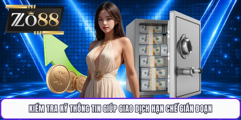 Kiểm tra kỹ thông tin giúp giao dịch hạn chế gián đoạn