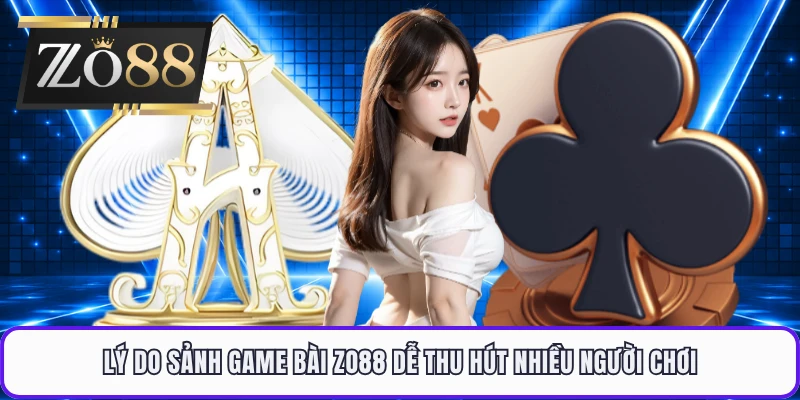 Lý do sảnh game bài ZO88 dễ thu hút nhiều người chơi