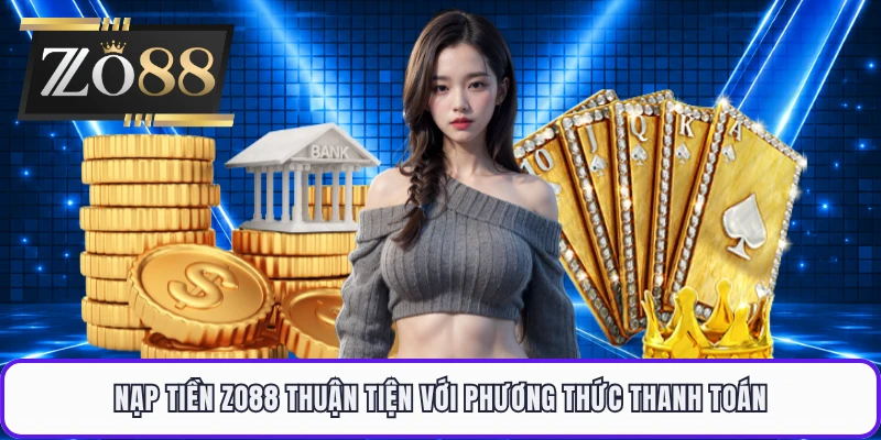 Nạp tiền ZO88 thuận tiện với phương thức thanh toán