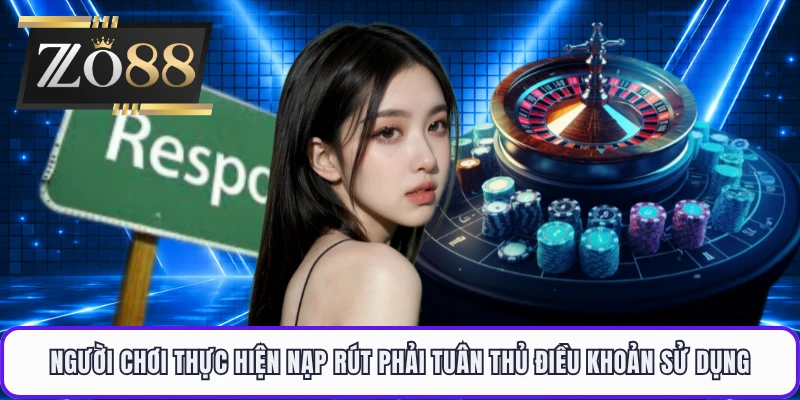 Người chơi thực hiện nạp rút phải tuân thủ điều khoản sử dụng