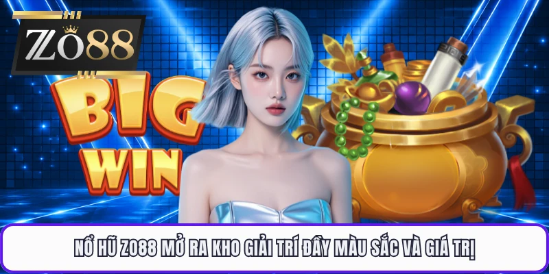 Nổ hũ ZO88 mở ra kho giải trí đầy màu sắc và giá trị