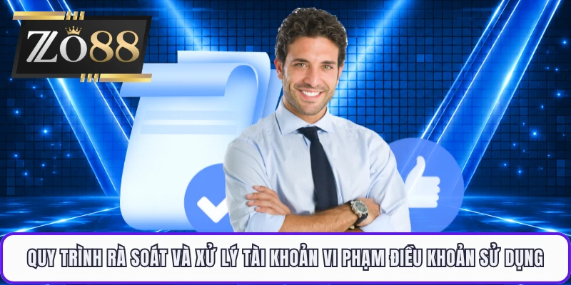 Quy trình rà soát và xử lý tài khoản vi phạm điều khoản sử dụng