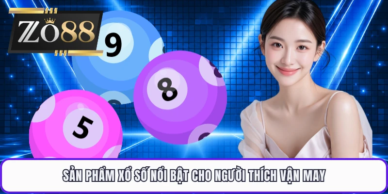 Sản phẩm xổ số nổi bật cho người thích vận may