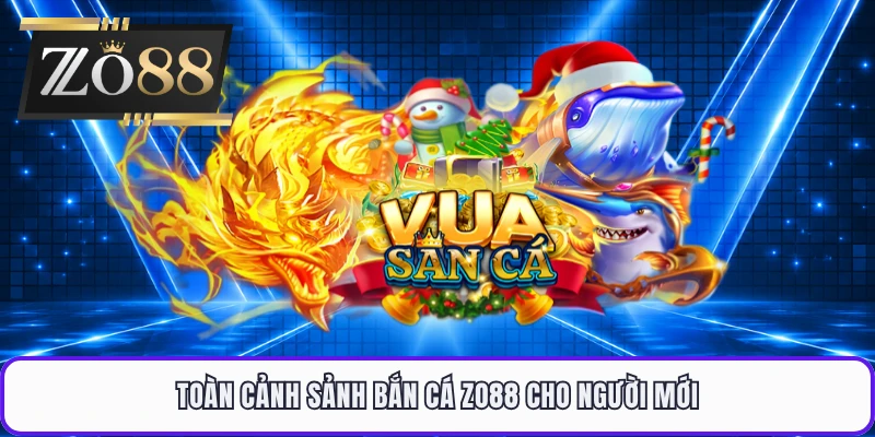 Toàn cảnh sảnh bắn cá ZO88 cho người mới