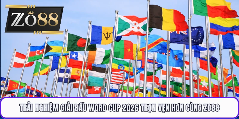 Trải nghiệm giải đấu Word Cup 2026 trọn vẹn hơn cùng ZO88