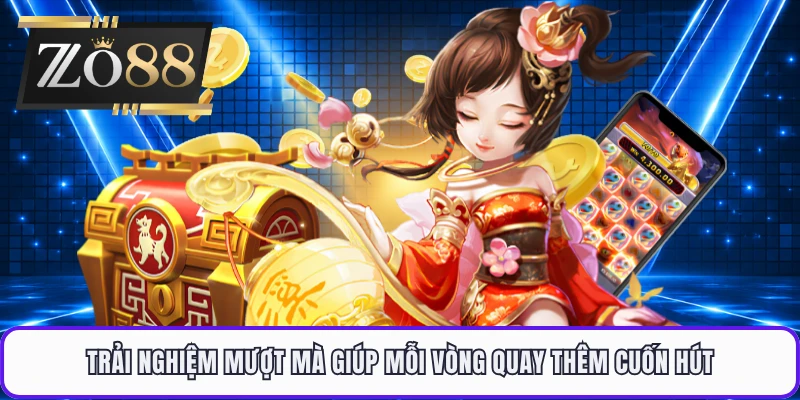 Trải nghiệm mượt mà giúp mỗi vòng quay thêm cuốn hút