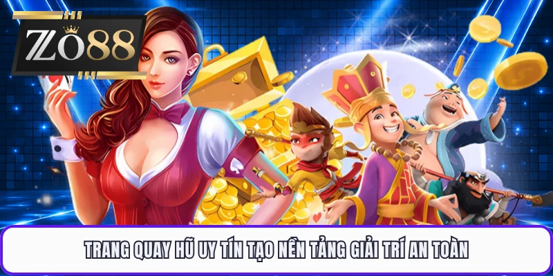 Trang quay hũ uy tín tạo nền tảng giải trí an toàn