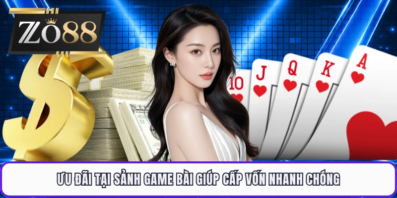 Ưu đãi tại sảnh game bài giúp cấp vốn nhanh chóng