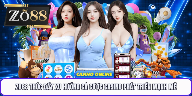 ZO88 thúc đẩy xu hướng cá cược casino phát triển mạnh mẽ