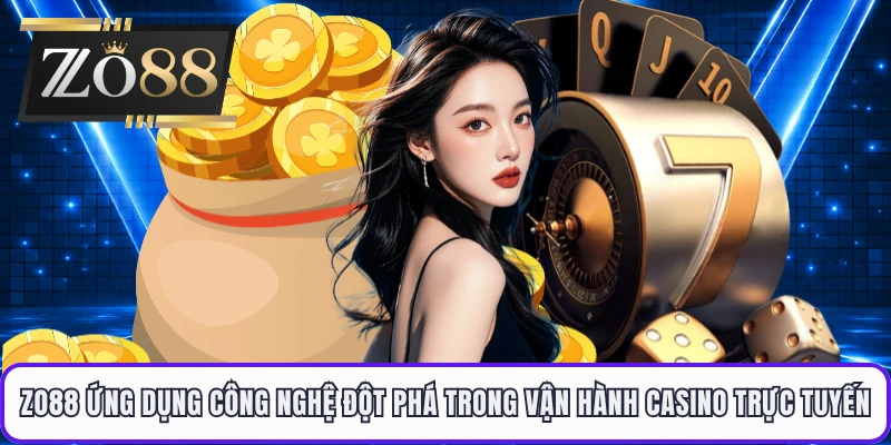 ZO88 ứng dụng công nghệ đột phá trong vận hành casino trực tuyến